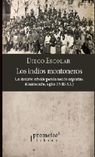 Los Indios Montoneros, De Diego Escolar. Editorial Prometeo En Español