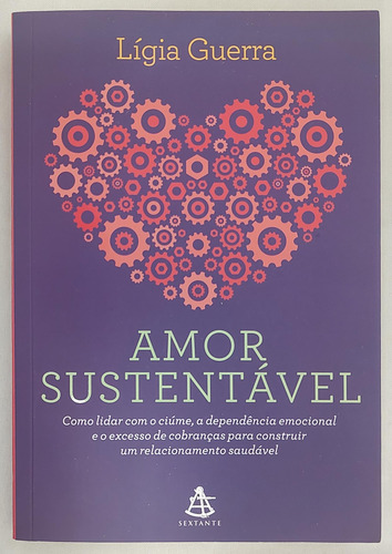 Amor Sustentável: Como Lidar Com O Ciúme, A Dependência Emocional E O Excesso De Cobranças Para Construir Um Relacionamento Saudável De Lígia Guerra Pela Sextante (2018) (Usado)