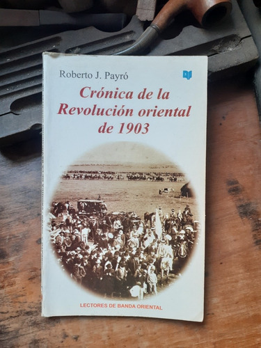 /*/crónica De La Revolución Oriental De 1903/ Roberto Payró