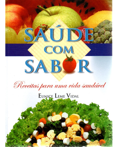 Livro Saúde Com Sabor: Receitas Para Uma Vida Saudável, Eunice Leme Vidal (Usado)