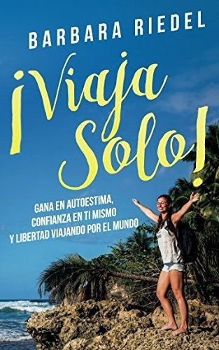 ¡viaja Solo!: Gana En Autoestima, Confianza En T..., De Barbara Riedel. Editorial Independently Published En Español