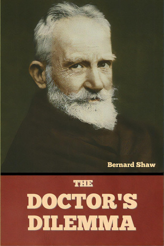 The Doctor's Dilemma, De Shaw, Bernard. Editorial Bibliotech Pr, Tapa Blanda En Inglés