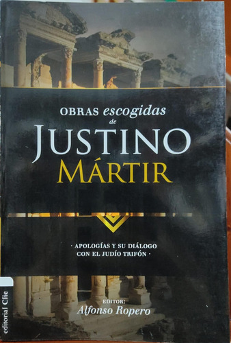 Obras Escogidas De Justino Martir: Apologías Y Su Diálogo...