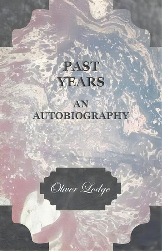 Past Years An Autobiography, De Sir Oliver Lodge. Editorial Read Books, Tapa Blanda En Inglés