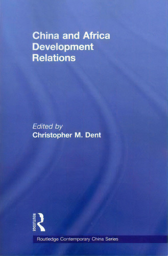 China And Africa Development Relations, De Christopher M. Dent. Editorial Taylor Francis Ltd, Tapa Blanda En Inglés