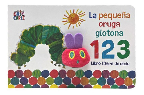 La Pequeña Oruga Glotona 1 2 3: Libro Títere De Dedo: Libro Titere De Dedo, De Eric Carle., Vol. 1.0. Editorial Beascoa, Tapa Dura En Español, 2023