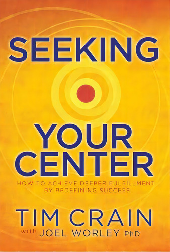 Seeking Your Center: How To Achieve Deeper Fulfillment By Redefining Success, De Crain, Tim. Editorial Lightning Source Inc, Tapa Dura En Inglés