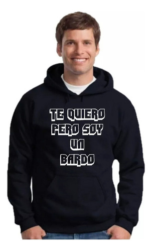 Buzo Canguro Te Quiero Pero Soy Un Bardo- Hoodie Unisex