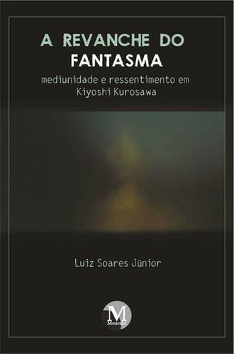 A Revanche Do Fantasma: Mediunidade E Ressentimento Em Kiyoshi Kurosawa, De Júnior, Luiz Soares. Editora Crv, Capa Mole Em Português