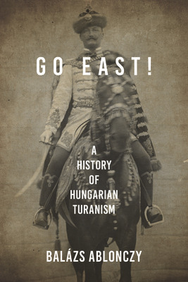 Libro Go East!: A History Of Hungarian Turanism - Abloncz...