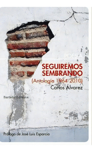 Seguiremos Sembrando (antologãâa 1964-2010), De Carlos Alvarez. Editorial Bartleby Editores,s.l, Tapa Blanda En Español