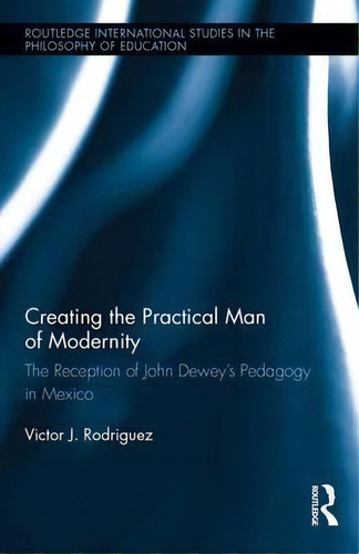 Creating The Practical Man Of Modernity, De Victor J. Rodriguez. Editorial Taylor Francis Ltd, Tapa Dura En Inglés