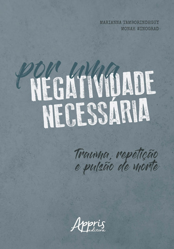 Por uma negatividade necessária: trauma, repetição e pulsão de morte, de Tamborindeguy, Marianna. Editorial Appris Editora e Livraria Eireli - ME, capa mole em português, 2019