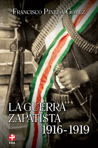 La guerra zapatista: 1916 - 1919, de Pineda Gómez, Francisco. Editorial Ediciones Era en español, 2019