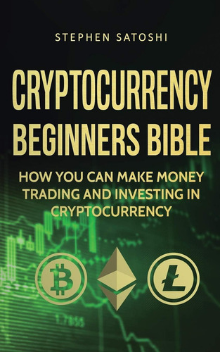 Cryptocurrency Beginners Bible: How You Can Make Money Trading And Investing In Cryptocurrency, De Satoshi, Stephen. Editorial Financial Freedom Publishing, Tapa Blanda En Inglés