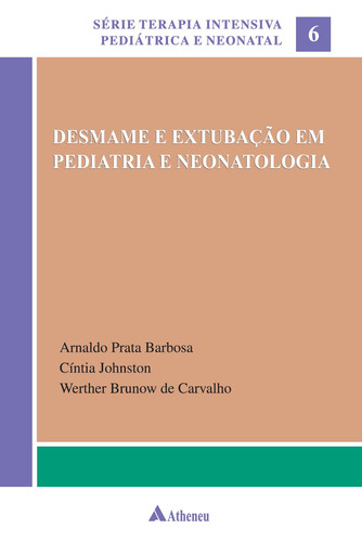 Desmame e extubação em pediatria e neonatologia, de Barbosa, Arnaldo Prata. Série Série Terapia Intensiva Pediátrica e Neonatal Editora Atheneu Ltda, capa mole em português, 2010