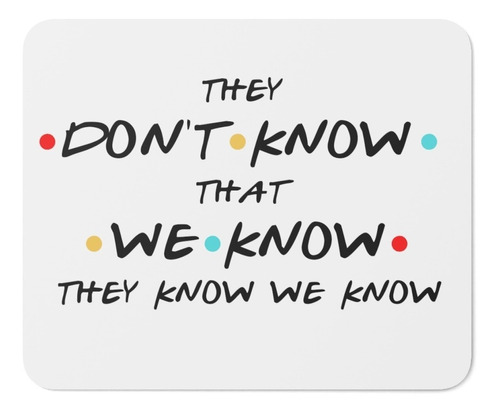 Mouse Pad - Friends - They Don't Know That We Know