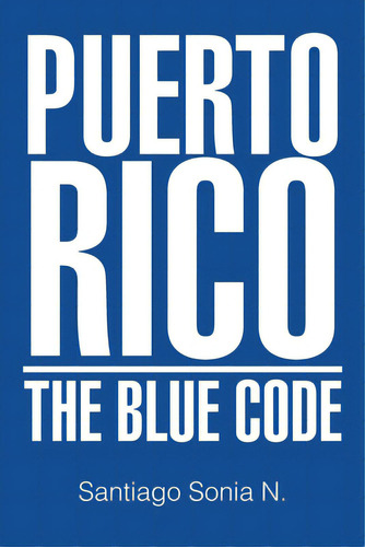 Puerto Rico: The Blue Code, De N, Santiago Sonia. Editorial Xlibris Us, Tapa Blanda En Español