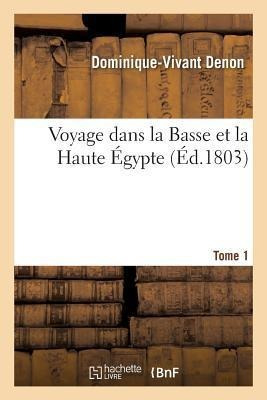 Voyage Dans La Basse Et La Haute Egypte. Tome 1 - Denon-d-v