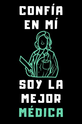 Confia En Mi Soy La Mejor Medica: Cuaderno De Notas Para Med