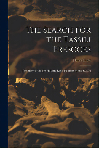 The Search For The Tassili Frescoes: The Story Of The Pre-historic Rock-paintings Of The Sahara, De Lhote, Henri. Editorial Hassell Street Pr, Tapa Blanda En Inglés