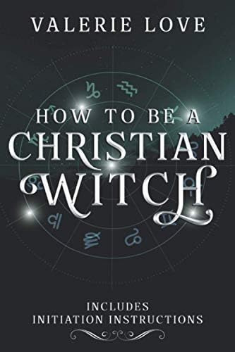 How To Be A Christian Witch: Includes Initiation Instructions (christian Witch Starter Kit), De Love, Valerie. Editorial Independently Published, Tapa Dura En Inglés