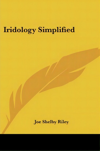 Iridology Simplified, De Joe Shelby Riley. Editorial Kessinger Publishing Co, Tapa Blanda En Inglés
