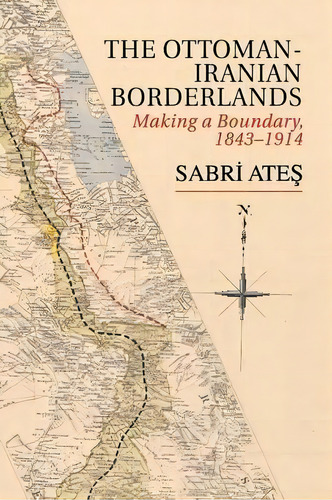 Ottoman-iranian Borderlands, De Sabri Ates. Editorial Cambridge University Press, Tapa Blanda En Inglés