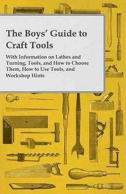 The Boys' Guide To Craft Tools - With Information On Lath...