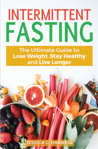 Intermittent Fasting: The Ultimate Guide To Lose Weight, Stay Healthy And Live Longer, De Harwell, Jessica C.. Editorial Lightning Source Inc, Tapa Blanda En Inglés