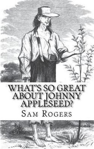 What's So Great About Johnny Appleseed? - Sam Rogers (pap...