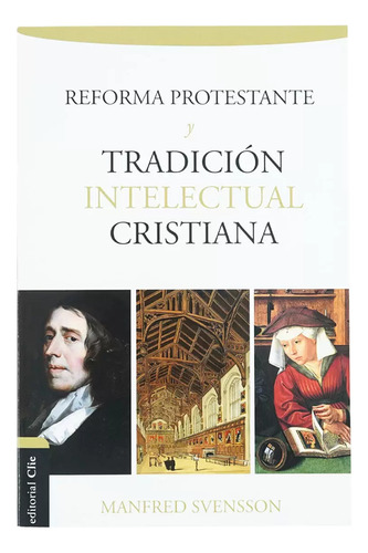 Reforma Protestante Y Tradicion Intelectual Cristiana · Clie