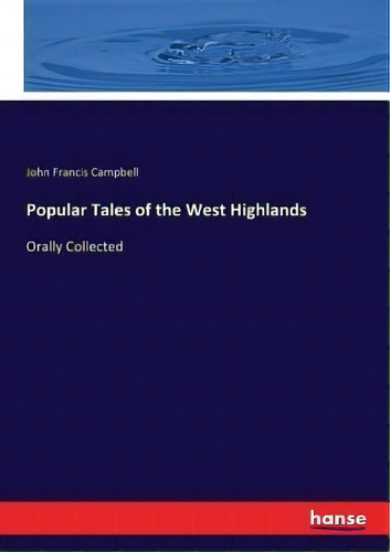 Popular Tales Of The West Highlands : Orally Collected, De John Francis Campbell. Editorial Hansebooks, Tapa Blanda En Inglés