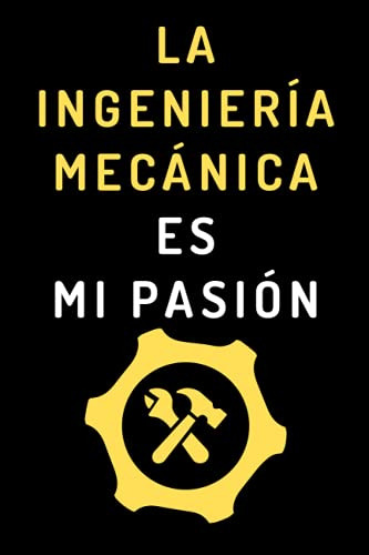 La Ingenieria Mecanica Es Mi Pasion: Cuaderno De Anotaciones