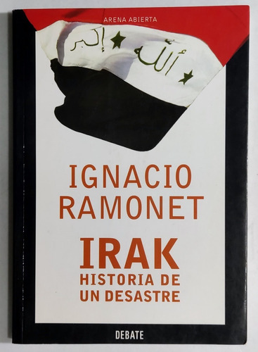 Ramonet. Irak. Historia De Un Desastre. Invasión A Irak