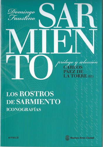 Los Rostros De Sarmiento Iconografia - Carlos De La Torre