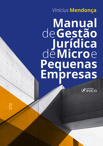 Manual De Gestão Jurídica De Micro E Pequenas Empresas - 1ª Ed - 2024, De Vinícius Mendonça., Vol. 1. Editorial Editora Foco, Capa Mole, Edição 1 Em Português, 2024