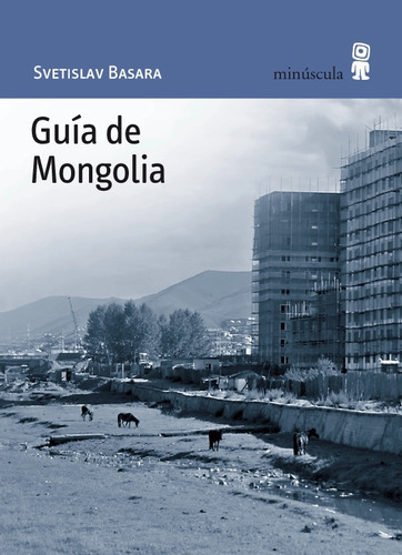 Guía De Mongolia, De Svetislav Basara. Editorial Minuscula, Tapa Blanda, Edición 1 En Español