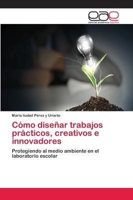 Libro Como Disenar Trabajos Practicos, Creativos E Innova...