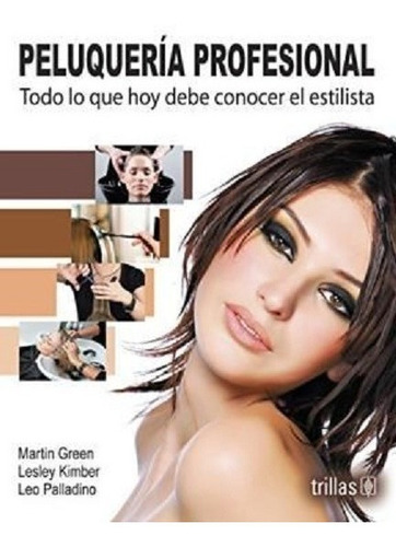 Peluquería Profesional Todo Lo Que Hoy Debe Conocer El Estilista, De Green, Martin Kimber, Lesley Palladino, Leo., Vol. 1. Editorial Trillas, Tapa Blanda, Edición 1a En Español, 2000