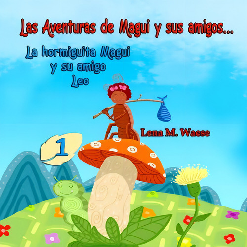 Las Aventuras De Magui Y Sus Amigos... La Hormiguita Magui Y Su Amigo Leo. (spanish Edition), De Waese, Lena M.. Editorial Independently Published, Tapa Dura En Español