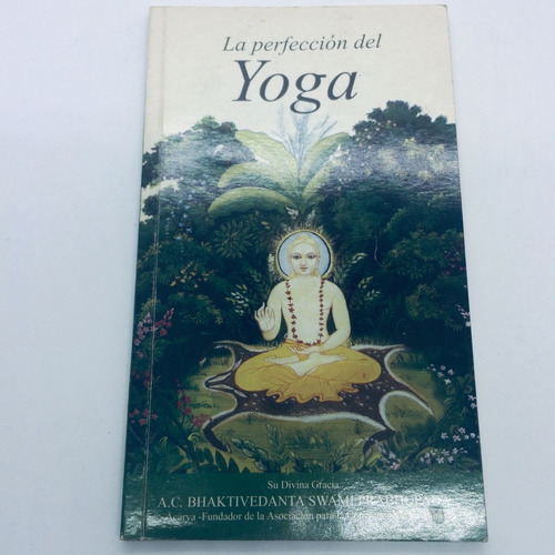 La Perfección Del Yoga A C Bhaktivedanta Swami Prabhupada