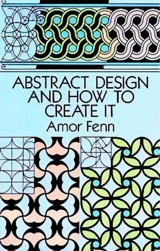 Abstract Design And How To Create It, De Amor Fenn. Editorial Dover Publications Inc., Tapa Blanda En Inglés