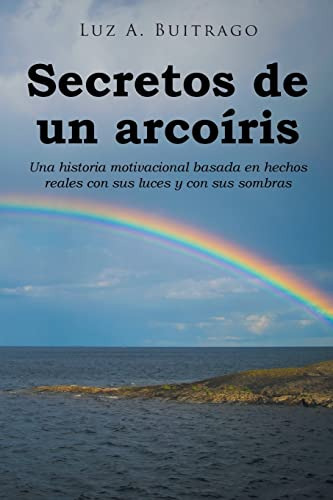 Secretos De Un Arcoiris: Una Historia Motivacional Basada En