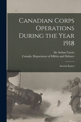 Libro Canadian Corps Operations During The Year 1918: Int...