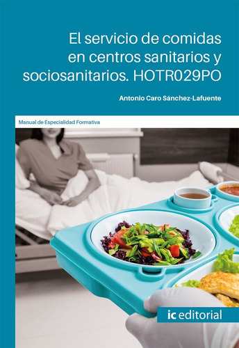 El Servicio De Comidas En Centros Sanitarios Y Sociosanitarios, De Antonio Caro Sánchez-lafuente. Ic Editorial, Tapa Blanda En Español, 2022