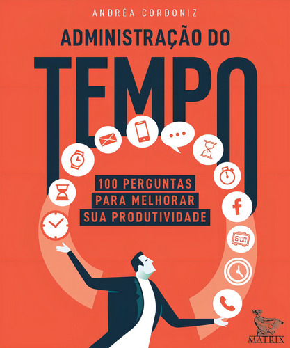 Administração do tempo: 100 perguntas para melhorar sua produtividade, de Cordoniz, Andréa. Editorial Matrix em português, 2019