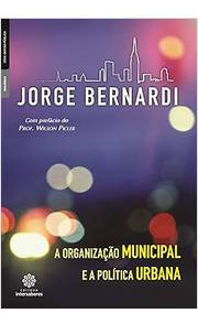 Livro A Organização Municipal E A Política Urbana - Jorge Bernardi [2012]