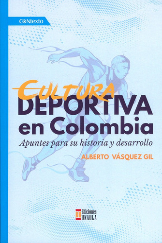 Cultura Deportiva En Colombia. Apuntes Para Su Historia Y Desarrollo, De Alberto Vásquez Gil. Editorial U. Autónoma Latinoamericana - Unaula, Tapa Blanda, Edición 2019 En Español