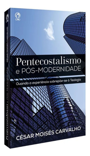 Pentecostalismo E Pós-modernidade: Ed. Cpad, De César Moisés Carvalho., Vol. Único. Editorial Casa Publicadora Das Assembleias De Deus, Capa Mole Em Português, 2017